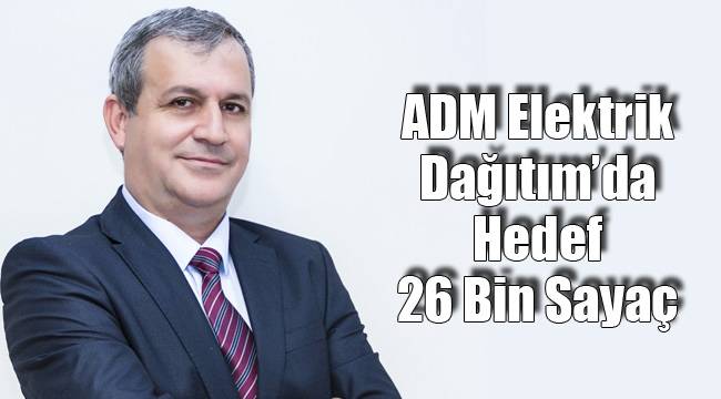 ADM Elektrik Dağıtım’da Hedef 26 Bin Sayaç