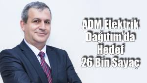 ADM Elektrik Dağıtım’da Hedef 26 Bin Sayaç