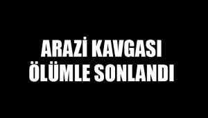 ARAZİ KAVGASI ÖLÜMLE SONLANDI