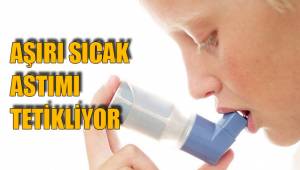 AŞIRI SICAK ASTIMI TETİKLİYOR