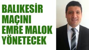 BALIKESİR MAÇINI EMRE MALOK YÖNETECEK