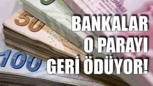 BANKALAR O PARAYI GERİ ÖDÜYOR!