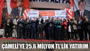 ÇAMELİ’YE 25,6 MİLYON TL’LİK YATIRIM