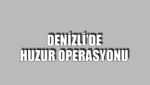 DENİZLİ’DE HUZUR OPERASYONU