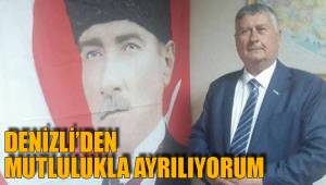 DENİZLİ'DEN MUTLULUKLA AYRILIYORUM