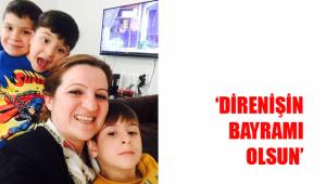 ‘DİRENİŞİN BAYRAMI OLSUN’