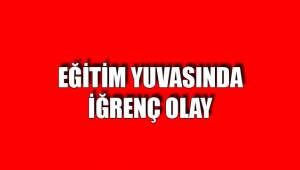 EĞİTİM YUVASINDA İĞRENÇ OLAY