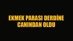 EKMEK PARASI DERDİNE CANINDAN OLDU