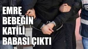 EMRE BEBEĞİN KATİLİ BABASI ÇIKTI