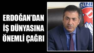 ERDOĞAN'DAN İŞ DÜNYASINA ÇAĞRI