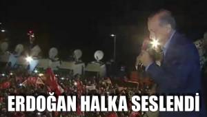 ERDOĞAN HALKA SESLENDİ