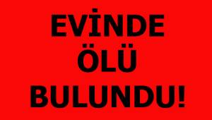 Evinde ölü bulundu