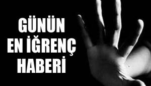GÜNÜN EN İĞRENÇ HABERİ