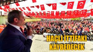 HAÇLI İTTİFAKI KAYBEDECEK