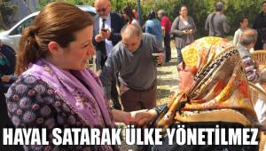 Hayal satarak ülke yönetilmez