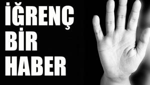 İĞRENÇ BİR HABER