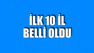İLK 10 İL BELLİ OLDU