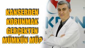 KANSERDEN KORUNMAK GERÇEKTEN MÜMKÜN MÜ?