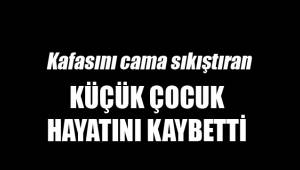 KÜÇÜK ÇOCUK HAYATINI KAYBETTİ