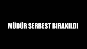 MÜDÜR SERBEST BIRAKILDI