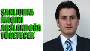 ŞANLIURFA MAÇINI ARSLANBOĞA YÖNETECEK
