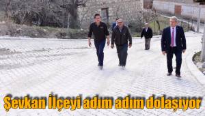 Şevkan İlçeyi adım adım dolaşıyor