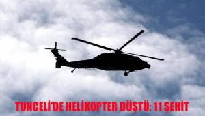 TUNCELİ'DE HELİKOPTER DÜŞTÜ: 11 ŞEHİT