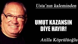 UMUT KAZANSIN DİYE HAYIR!