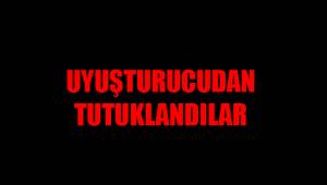 UYUŞTURUCUDAN TUTUKLANDILAR