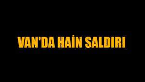 VAN'DA HAİN SALDIRI