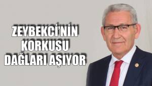 ZEYBEKCİ’NİN KORKUSU DAĞLARI AŞIYOR