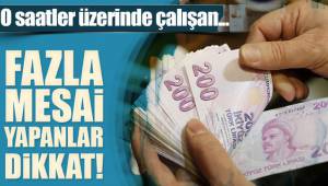 45 saat üzeri çalışanlar dikkat!