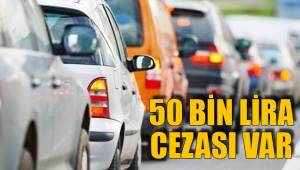 50 BİN LİRA CEZASI VAR