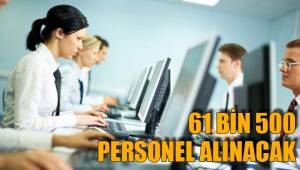 61 BİN 500 PERSONEL ALINACAK
