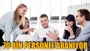 70 BİN PERSONEL ARANIYOR