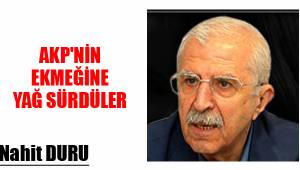 AKP'NİN EKMEĞİNE YAĞ SÜRDÜLER