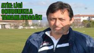 ATİK: LİGİ ONURUMUZLA TAMAMLAYACAĞIZ