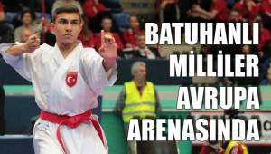 BATUHANLI MİLLİLER AVRUPA ARENASINDA