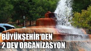 BÜYÜKŞEHİR'DEN 2 DEV ORGANİZASYON