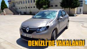 DENİZLİ’DE YAKALANDI