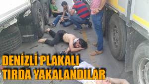 DENİZLİ PLAKALI TIRDA YAKALANDILAR
