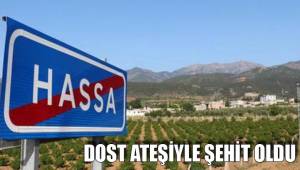 DOST ATEŞİ ŞEHİT ETTİ
