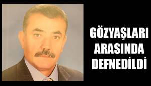 GÖZYAŞLARI ARASINDA DEFNEDİLDİ