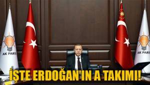 İŞTE ERDOĞAN'IN A TAKIMI!