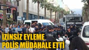 İZİNSİZ EYLEME POLİS MÜDAHALE ETTİ