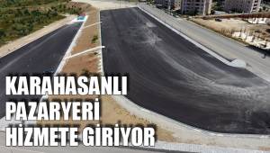 KARAHASANLI PAZARYERİ HİZMETE GİRİYOR