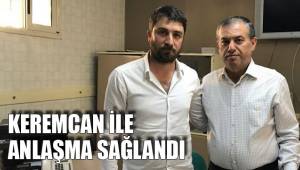 KEREMCAN İLE ANLAŞMA SAĞLANDI