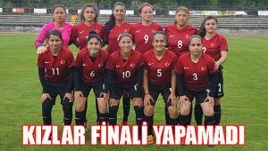 KIZLAR FİNALİ YAPAMADI