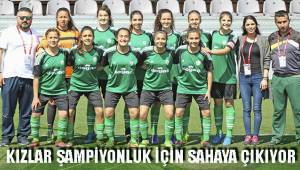 KIZLAR ŞAMPİYONLUK İÇİN SAHAYA ÇIKIYOR