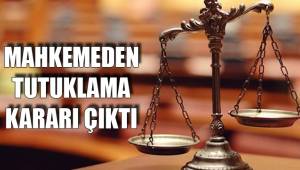 MAHKEMEDEN TUTUKLAMA KARARI ÇIKTI